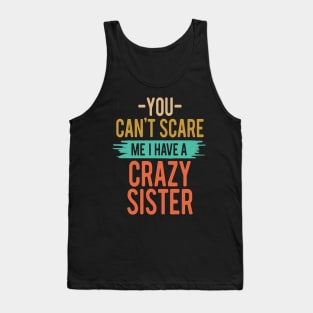 You Can't Scare Me I Have A Crazy Sister Tank Top